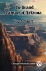 George Wharton James - The Grand Canyon of Arizona How to See It