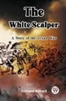Gustave Aimard - The White Scalper A Story of the Texan War
