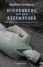 Matthias Steinbach - Hindenburg auf dem Kyffhäuser oder Wie entsorgt man deutsche Geschichte?