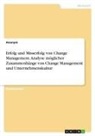 Anonymous - Erfolg und Misserfolg von Change Management. Analyse möglicher Zusammenhänge von Change Management und Unternehmenskultur