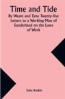 John Ruskin - Time and Tide By Weare and Tyne Twenty-five Letters to a Working Man of Sunderland on the Laws of Work