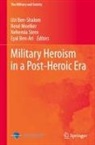Eyal Ben-Ari, Uzi Ben-Shalom, René Moelker, Nehemia Stern, Nehemia Stern et al - Military Heroism in a Post-Heroic Era