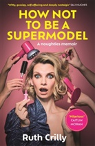Ruth Crilly - How Not to be a Supermodel