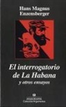 Hans Magnus Enzensberger - El interrogatorio de la Habana y otros ensayos políticos