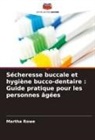 Martha Rowe - Sécheresse buccale et hygiène bucco-dentaire : Guide pratique pour les personnes âgées