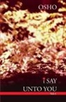 Osho - I Say Unto You - Vol. 1