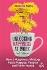 Jennifer Moss, Unlocking Happiness At Work Jennifer Moss - Unlocking Happiness At Work