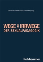 Bernd Ahrbeck, Karl-Heinz Dammer, Karl-Heinz Dammer u a, Marion Felder, Anne Kirschner - Wege und Irrwege der Sexualpädagogik