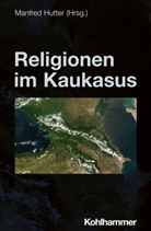 Peter Antes, Manfred Hutter, Jörg Rüpke, Jörg Rüpke u a, Bettina Schmidt - Religionen im Kaukasus