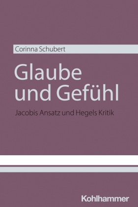 Corinna Schubert - Glaube und Gefühl Jacobis Ansatz und Hegels Kritik