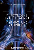 Karl Johannes Lierfeld - Künstliche Intelligenz: Mythos und Wahrheit