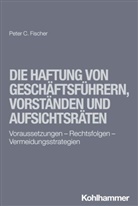 Peter C Fischer, Peter C. Fischer, Horst Peters - Die Haftung von Geschäftsführern, Vorständen und Aufsichtsräten