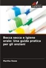 Martha Rowe - Bocca secca e igiene orale: Una guida pratica per gli anziani