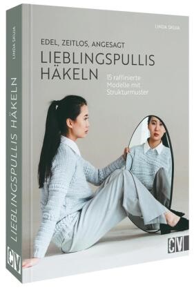 Linda Skuja - Edel, zeitlos, angesagt: Lieblingspullis häkeln - 15 raffinierte Modelle mit Strukturmuster