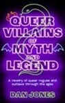 Dan Jones - Queer Villains of Myth and Legend
