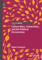 Robert Samuels - Culture Wars, Universities, and the Political Unconscious