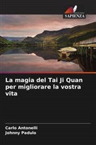 Carlo Antonelli, Johnny Padulo - La magia del Tai Ji Quan per migliorare la vostra vita