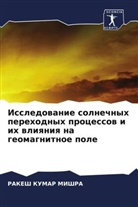 Rakesh Kumar Mishra - Issledowanie solnechnyh perehodnyh processow i ih wliqniq na geomagnitnoe pole