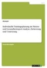 Anonymous - Individuelle Trainingsplanung im Fitness- und Gesundheitssport. Analyse, Zielsetzung und Umsetzung