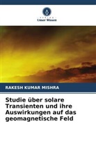 Rakesh Kumar Mishra - Studie über solare Transienten und ihre Auswirkungen auf das geomagnetische Feld