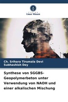 Subhashish Dey, Ch Srihara Tirumala Devi, Ch. Srihara Tirumala Devi - Synthese von SGGBS-Geopolymerbeton unter Verwendung von NAOH und einer alkalischen Mischung