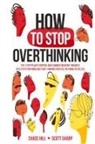 Chase Hill, Scott Sharp - How to Stop Overthinking