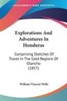 William Vincent Wells - Explorations And Adventures In Honduras