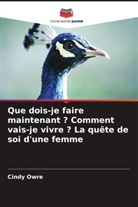 Cindy Owre - Que dois-je faire maintenant ? Comment vais-je vivre ? La quête de soi d'une femme