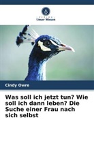 Cindy Owre - Was soll ich jetzt tun? Wie soll ich dann leben? Die Suche einer Frau nach sich selbst