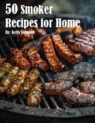 Kelly Johnson - 50 Smoker Recipes for Home