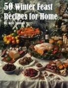 Kelly Johnson - 50 Winter Feast Recipes for Home