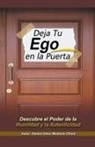 Santos Omar Medrano Chura - Deja Tu Ego en la Puerta. Descubre el Poder de la Humildad y la Autenticidad