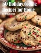 Kelly Johnson - 50 Holiday Cookie Recipes for Home