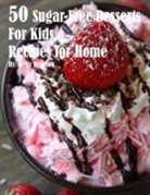 Kelly Johnson - 50 Sugar-Free Desserts for Kids Recipes for Home