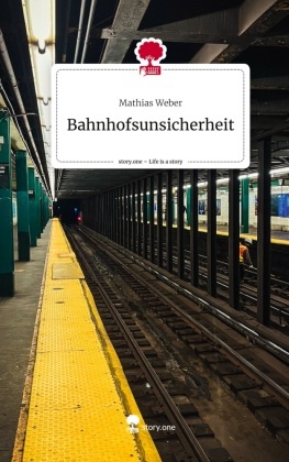 Mathias Weber - Bahnhofsunsicherheit. Life is a Story - story.one
