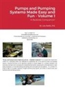 Lev Nelik - Pumps and Pumping Systems Made Easy and Fun - Volume 1