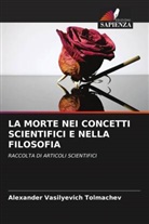 Alexander Vasilyevich Tolmachev - LA MORTE NEI CONCETTI SCIENTIFICI E NELLA FILOSOFIA