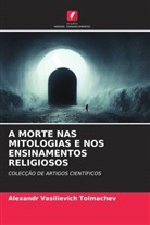 Alexandr Vasilievich Tolmachev - A MORTE NAS MITOLOGIAS E NOS ENSINAMENTOS RELIGIOSOS