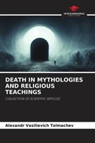 Alexandr Vasilievich Tolmachev - DEATH IN MYTHOLOGIES AND RELIGIOUS TEACHINGS