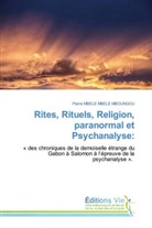 Pierre MBELE MBELE MBOUNGOU - Rites, Rituels, Religion, paranormal et Psychanalyse: