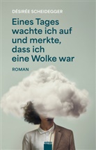 Désirée Scheidegger, Désiréee Scheidegger - Eines Tages wachte ich auf und merkte, dass ich eine Wolke war