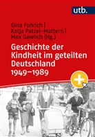 Gina Fuhrich, M Gawlich, Max Gawlich, Katja Patzel-Mattern - Geschichte der Kindheit im geteilten Deutschland 1949-1989
