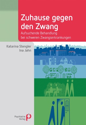 Ina Jahn, Katarina Stengler, Katarina (Prof. Dr. med.) Stengler - Zuhause gegen den Zwang Aufsuchende Behandlung bei schweren Zwangserkrankungen