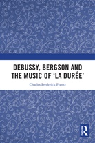 Charles Frantz, Charles Frederick Frantz, Frantz Charles - Debussy, Bergson and the Music of 'la duree'