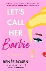 RenAce Rosen, Renee Rosen, RenÉE Rosen - Let's Call Her Barbie