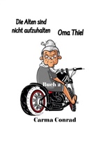 Carma Conrad - Oma Thiel Die Alten sind nicht aufzuhalten