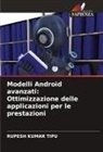 Rupesh Kumar Tipu - Modelli Android avanzati: Ottimizzazione delle applicazioni per le prestazioni