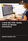 Rupesh Kumar Tipu - L'arte dei CSS: Guida visiva al design innovativo