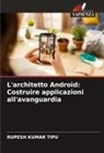 Rupesh Kumar Tipu - L'architetto Android: Costruire applicazioni all'avanguardia