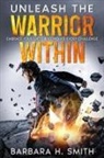 Barbara H. Smith - Unleash the Warrior Within